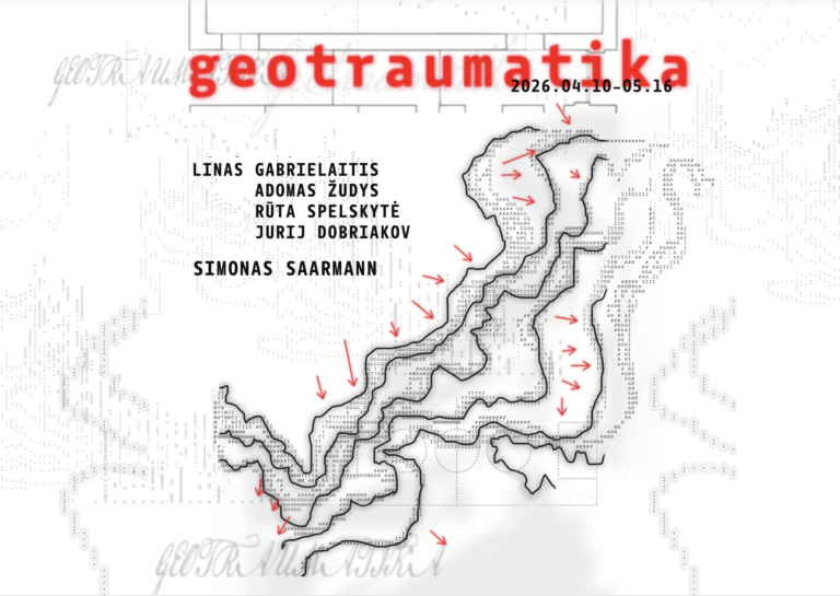 2026/04/09–05/16„Geotraumatika“. Linas Gabrielaitis, Adomas Žudys, Rūta Spelskytė, Jurijus Dobriakovas, Simonas Saarmann.